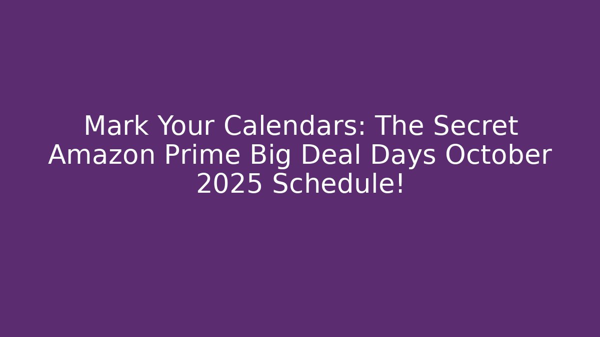 Mark Your Calendars: The Secret Amazon Prime Big Deal Days October 2025 Schedule!