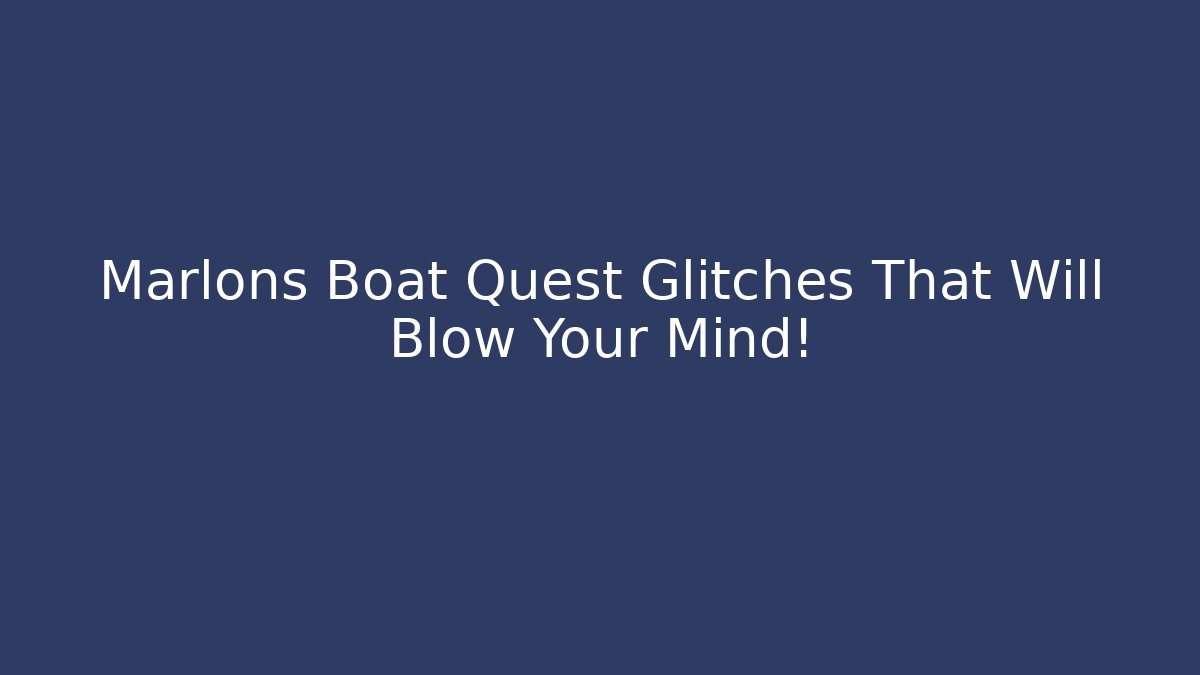 Marlons Boat Quest Glitches That Will Blow Your Mind!