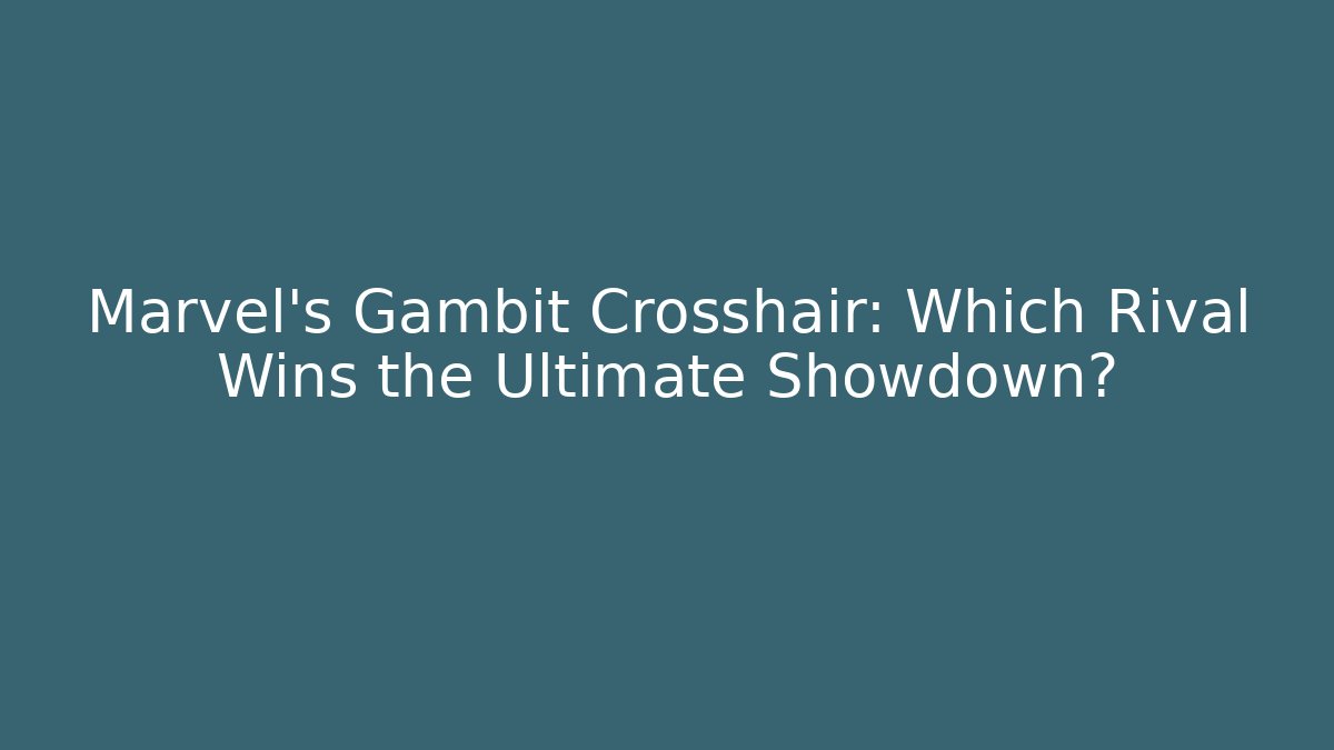 Marvel's Gambit Crosshair: Which Rival Wins the Ultimate Showdown?