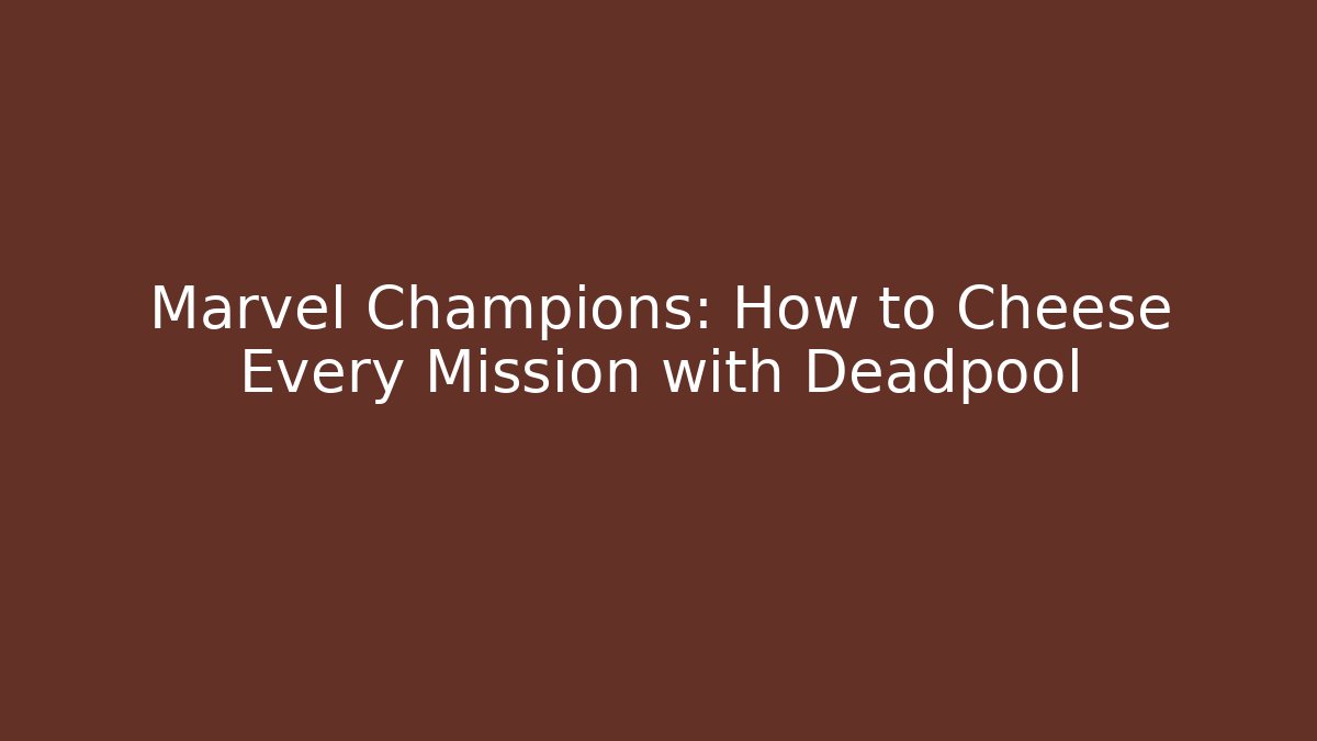 Marvel Champions: How to Cheese Every Mission with Deadpool