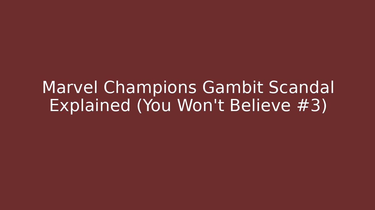 Marvel Champions Gambit Scandal Explained (You Won’t Believe #3)