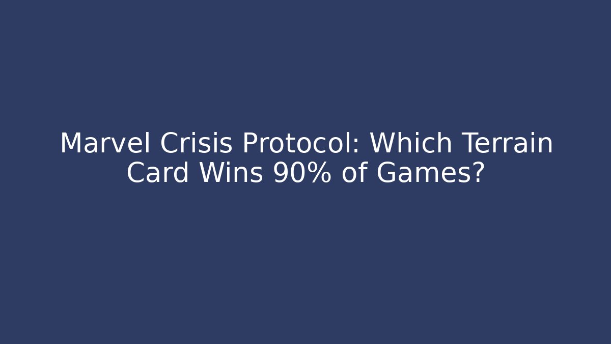 Marvel Crisis Protocol: Which Terrain Card Wins 90% of Games? - Boomer Naturals