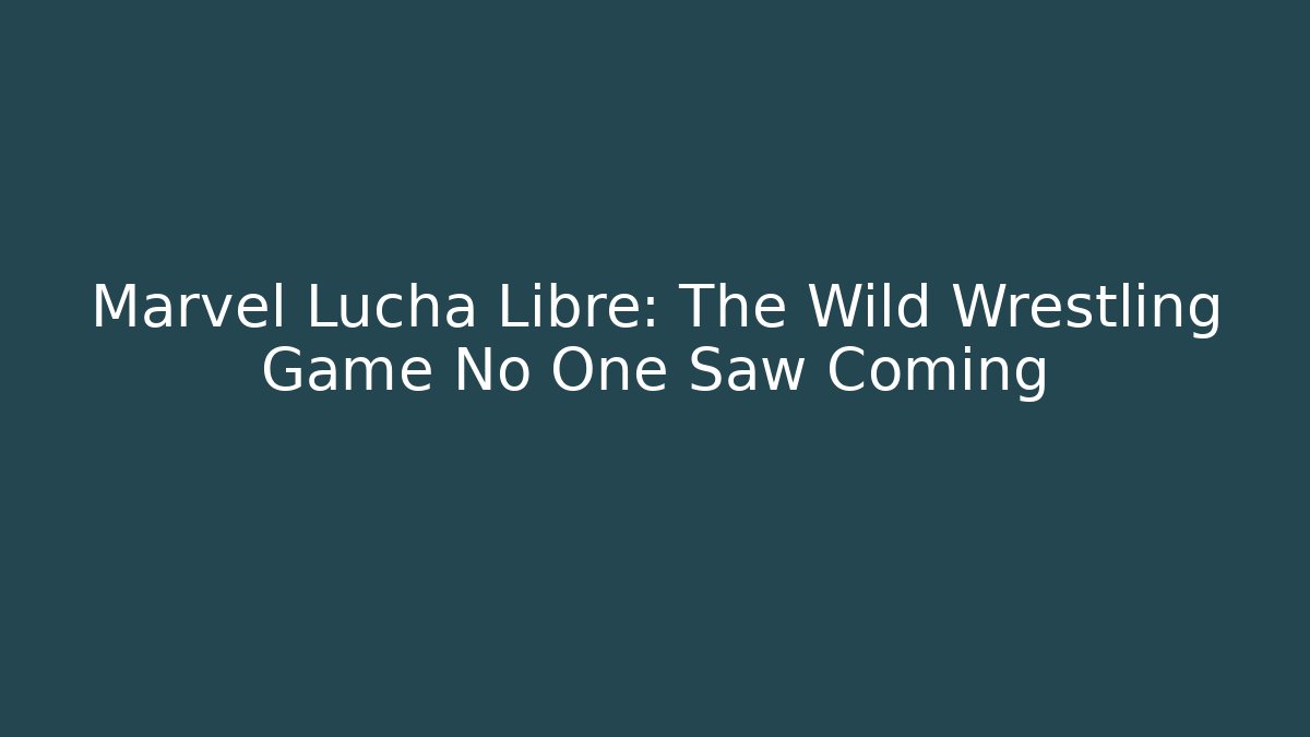 Marvel Lucha Libre: The Wild Wrestling Game No One Saw Coming