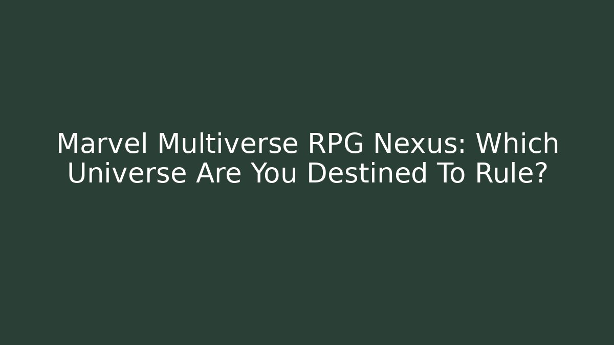 Marvel Multiverse RPG Nexus: Which Universe Are You Destined To Rule?
