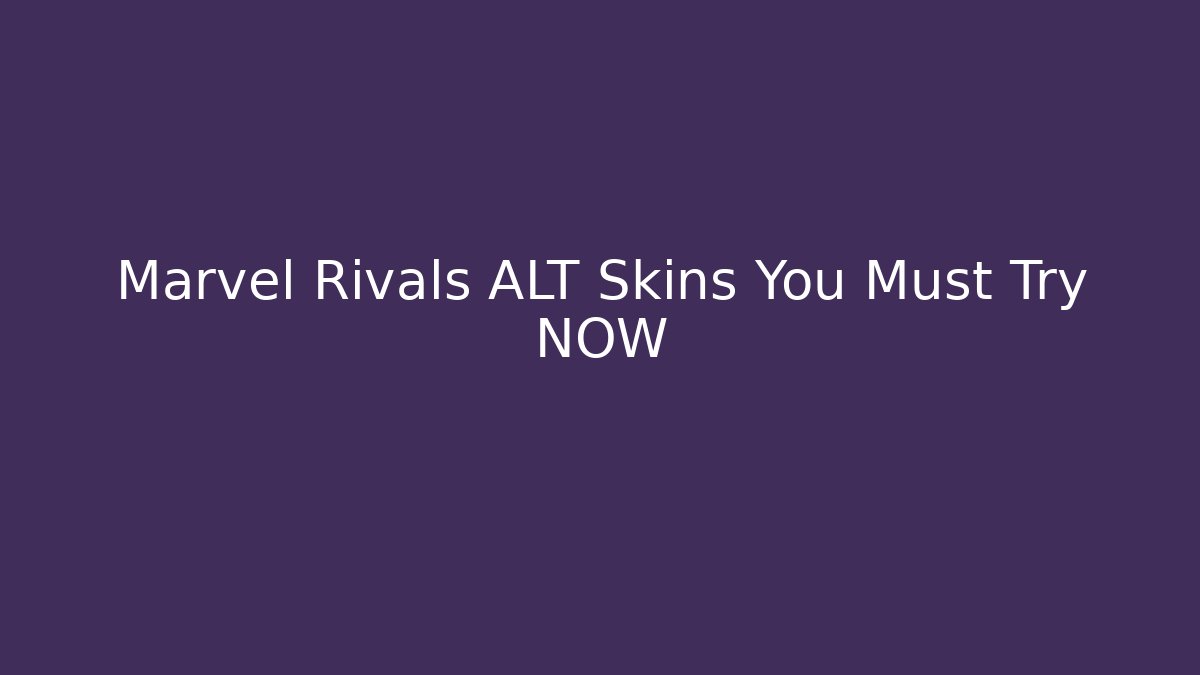 Marvel Rivals ALT Skins You Must Try NOW