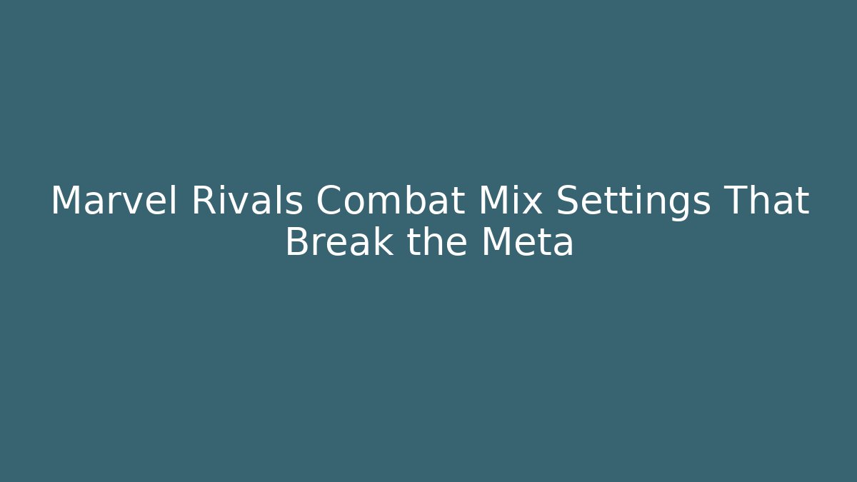 Marvel Rivals Combat Mix Settings That Break the Meta - Boomer Naturals