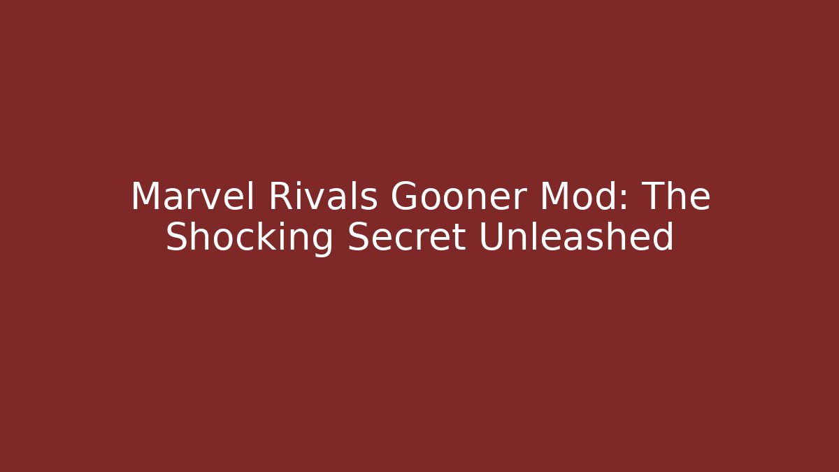 Marvel Rivals Gooner Mod: The Shocking Secret Unleashed