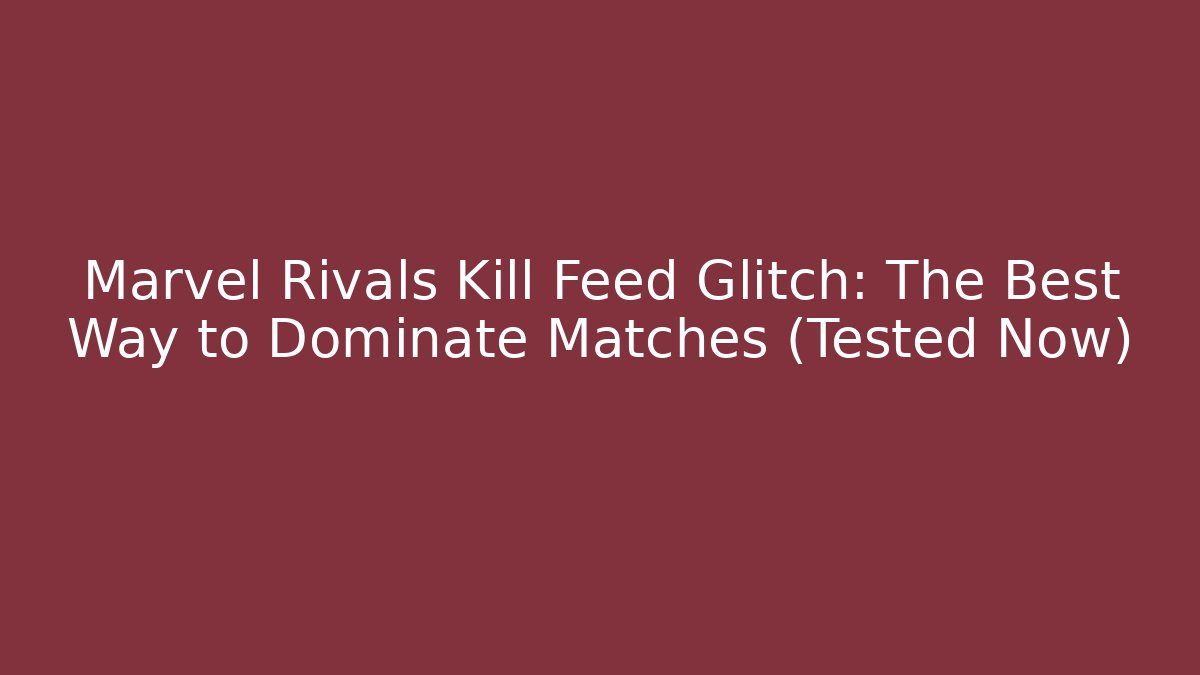 Marvel Rivals Kill Feed Glitch: The Best Way to Dominate Matches (Tested Now)