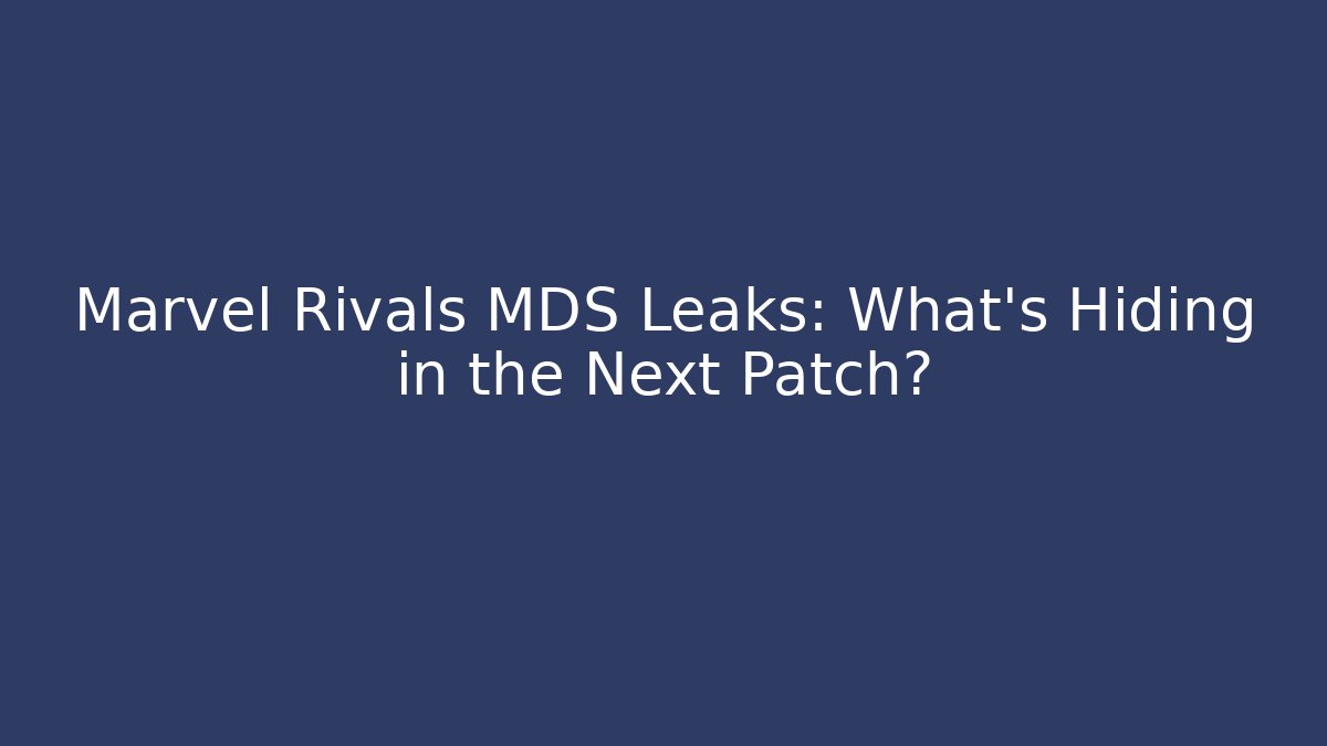 Marvel Rivals MDS Leaks: What’s Hiding in the Next Patch? - Boomer Naturals