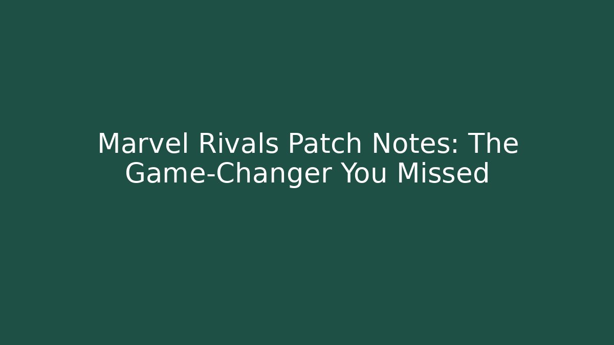 Marvel Rivals Patch Notes: The Game-Changer You Missed