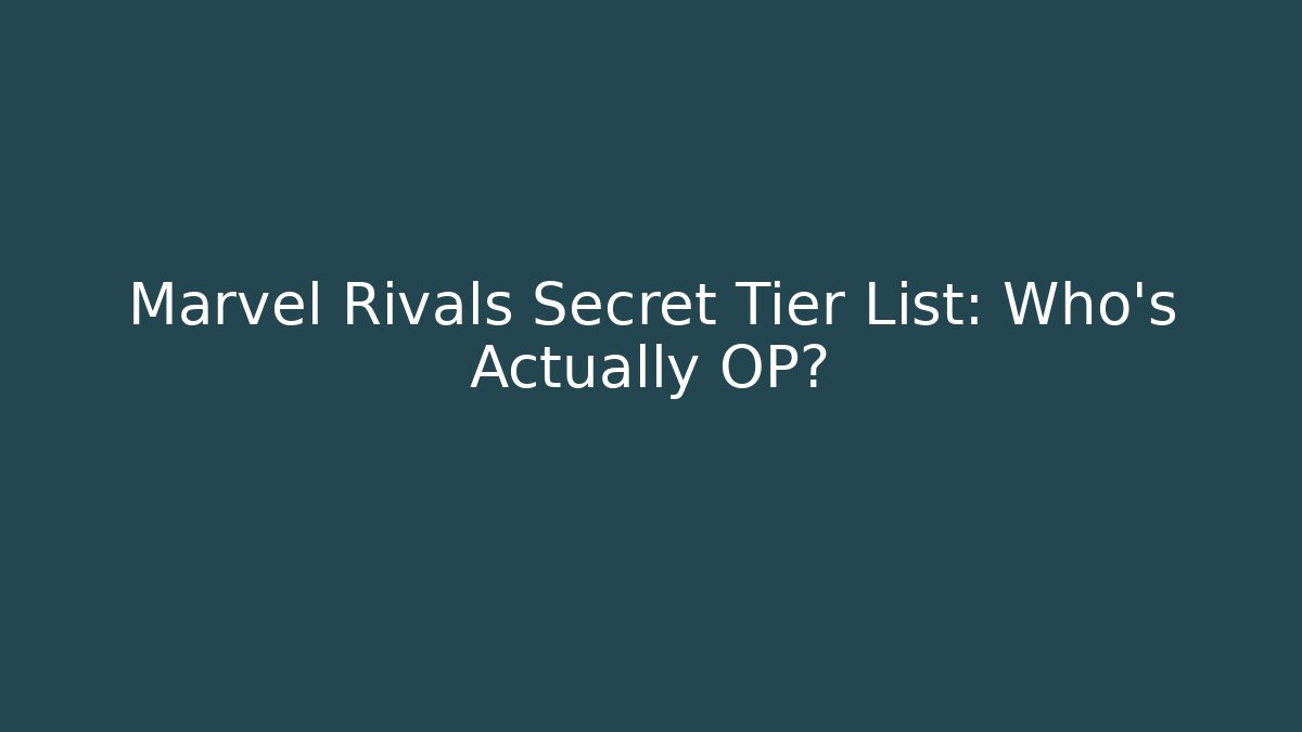 Marvel Rivals Secret Tier List: Who's Actually OP?
