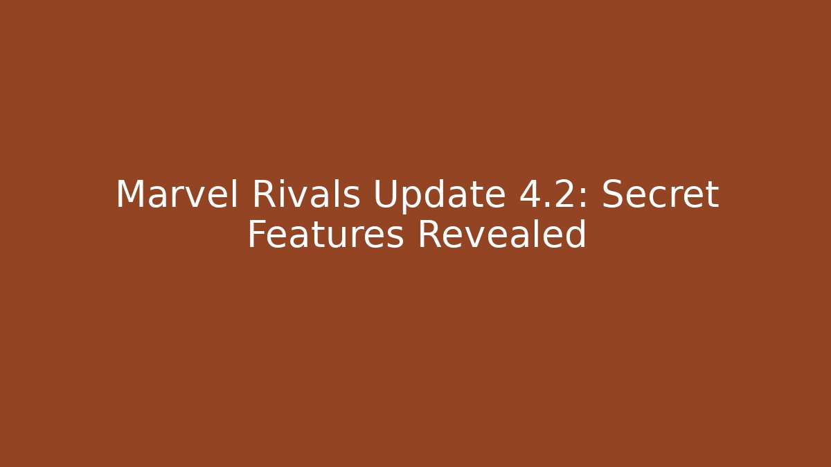 Marvel Rivals Update 4.2: Secret Features Revealed - Boomer Naturals