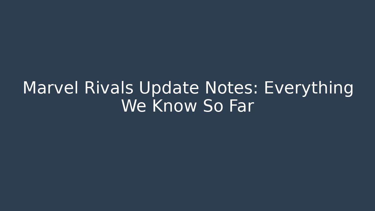 Marvel Rivals Update Notes: Everything We Know So Far