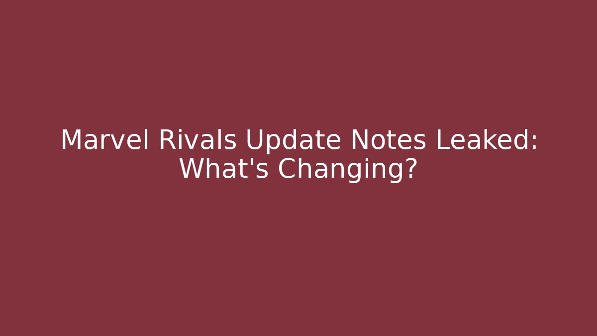 Marvel Rivals Update Notes Leaked: What's Changing?