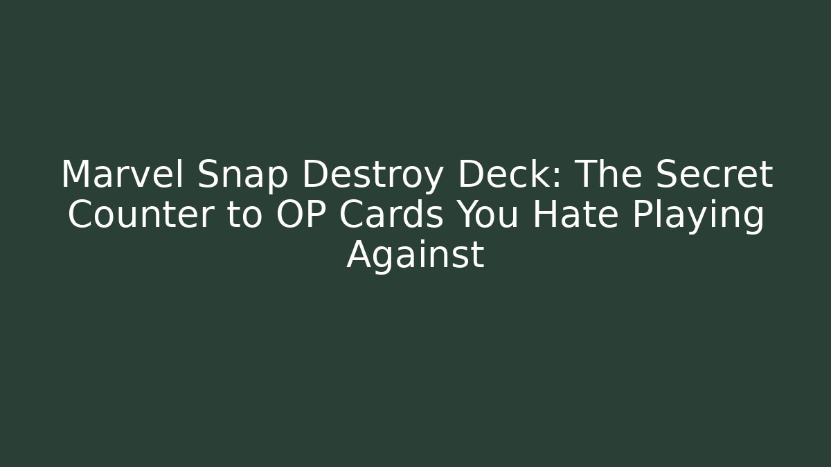 Marvel Snap Destroy Deck: The Secret Counter to OP Cards You Hate Playing Against