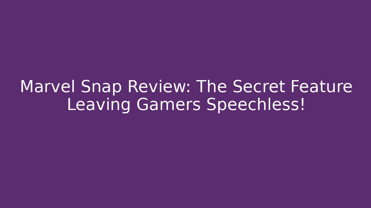 Marvel Snap Review: The Secret Feature Leaving Gamers Speechless!