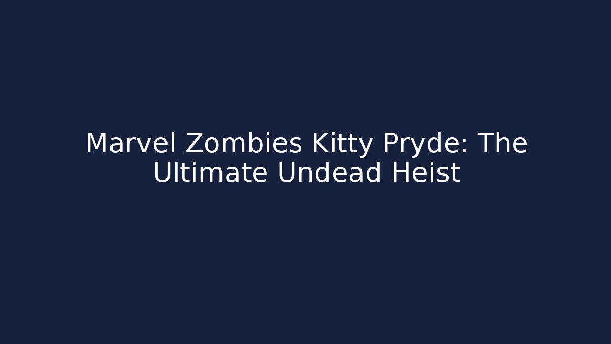 Marvel Zombies Kitty Pryde: The Ultimate Undead Heist