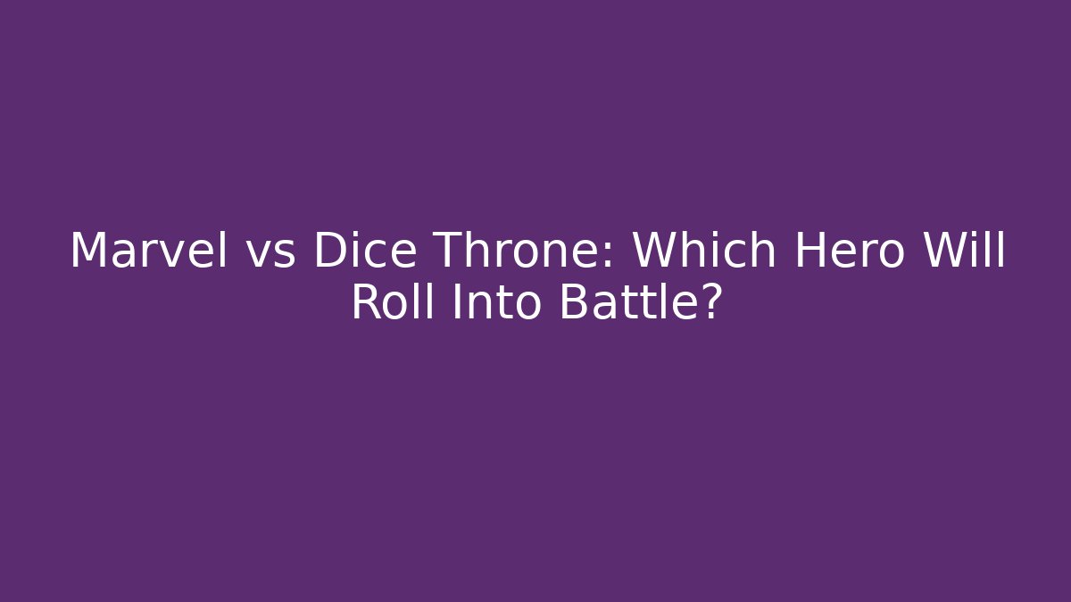 Marvel vs Dice Throne: Which Hero Will Roll Into Battle? - Boomer Naturals