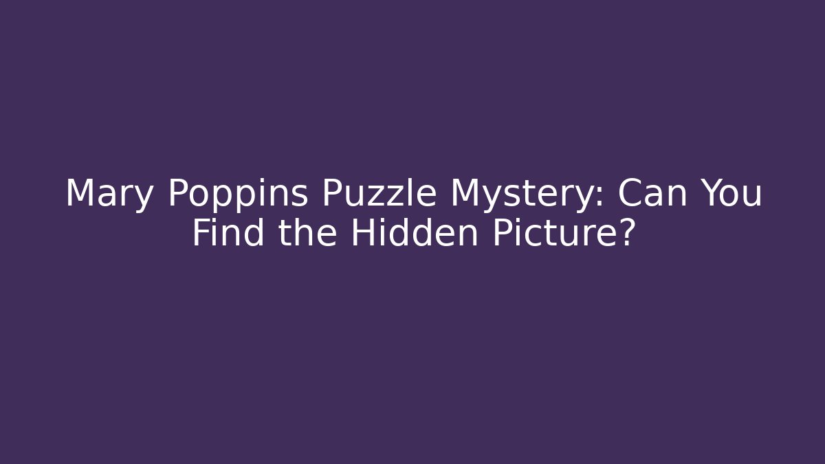 Mary Poppins Puzzle Mystery: Can You Find the Hidden Picture?