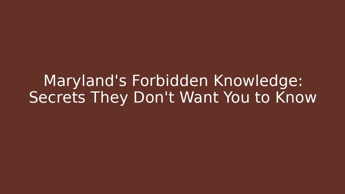 Maryland's Forbidden Knowledge: Secrets They Don't Want You to Know