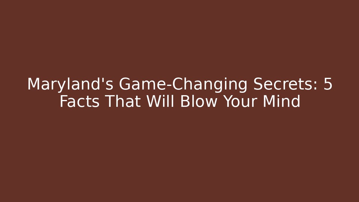 Maryland's Game-Changing Secrets: 5 Facts That Will Blow Your Mind