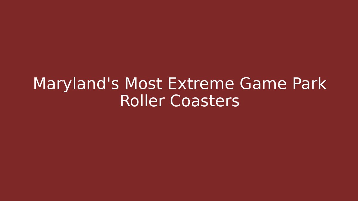 Maryland's Most Extreme Game Park Roller Coasters