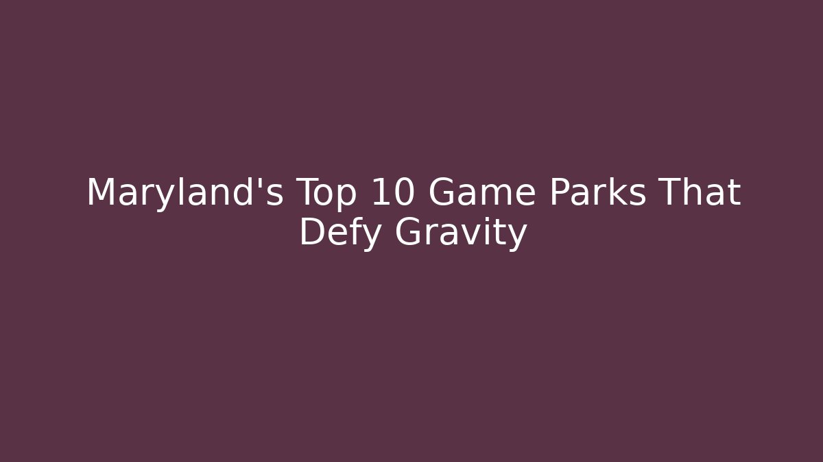 Maryland's Top 10 Game Parks That Defy Gravity