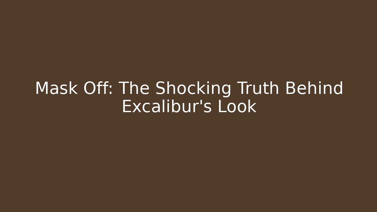 Mask Off: The Shocking Truth Behind Excalibur's Look