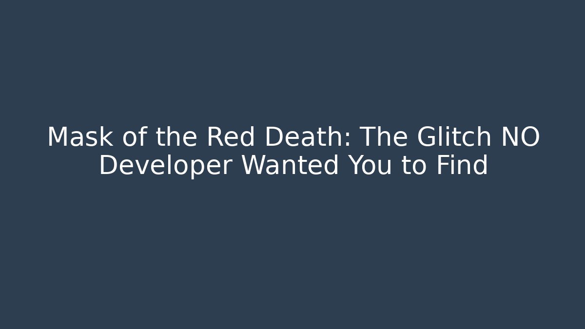 Mask of the Red Death: The Glitch NO Developer Wanted You to Find