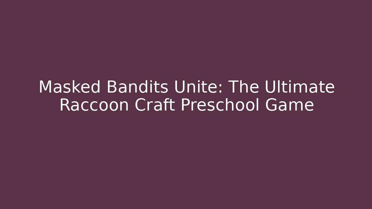 Masked Bandits Unite: The Ultimate Raccoon Craft Preschool Game
