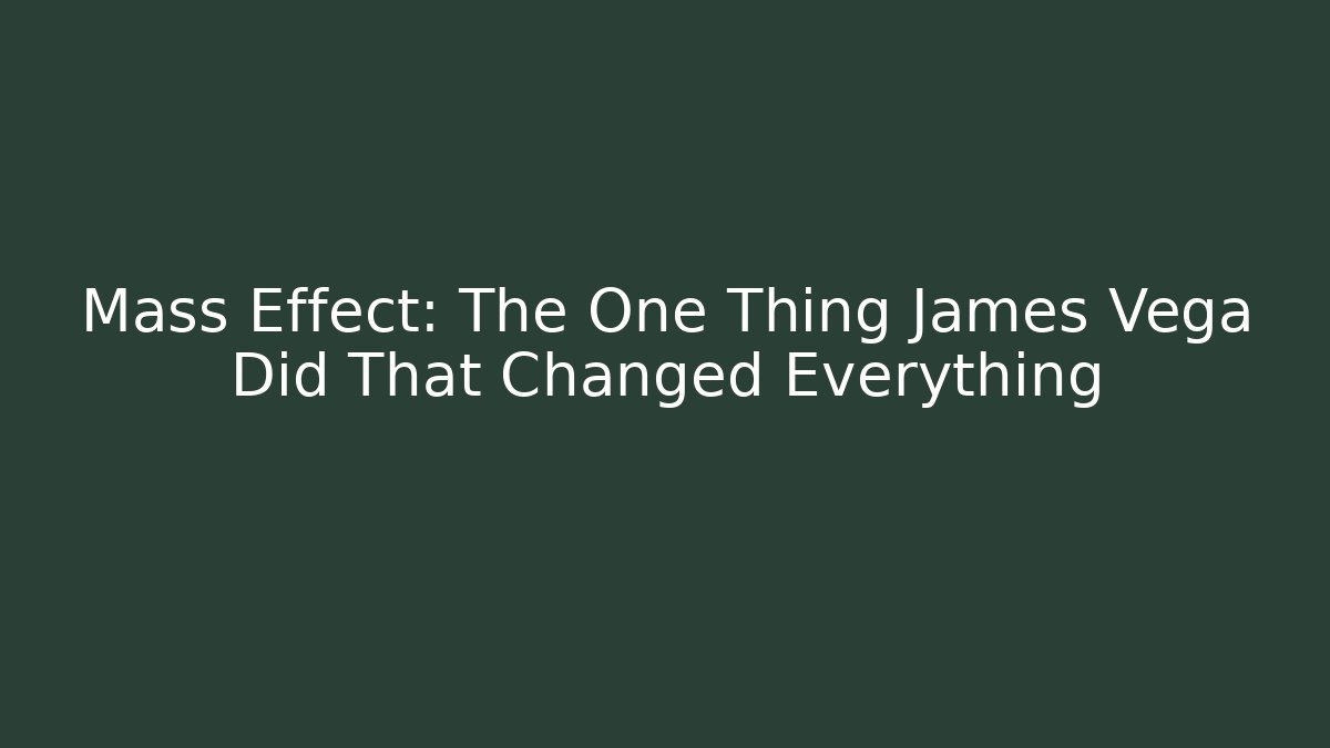 Mass Effect: The One Thing James Vega Did That Changed Everything