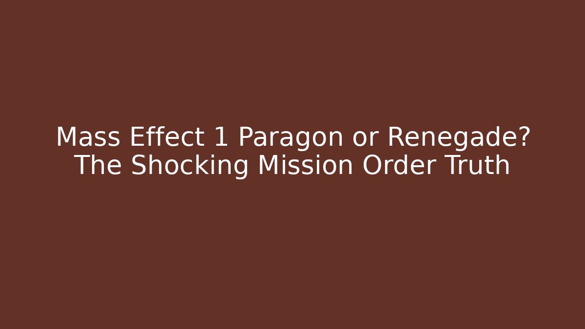 Mass Effect 1 Paragon or Renegade? The Shocking Mission Order Truth