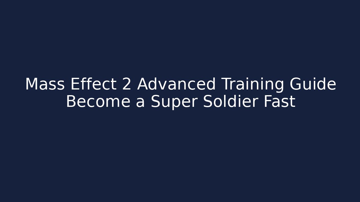 Mass Effect 2 Advanced Training Guide Become a Super Soldier Fast