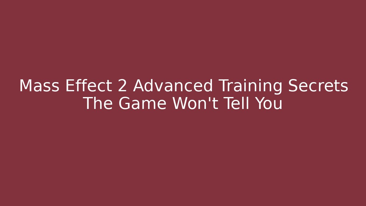 Mass Effect 2 Advanced Training Secrets The Game Won't Tell You