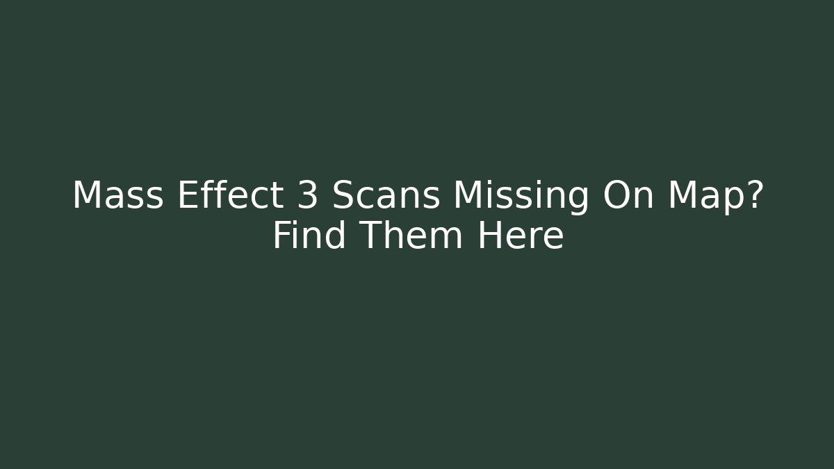 Mass Effect 3 Scans Missing On Map? Find Them Here