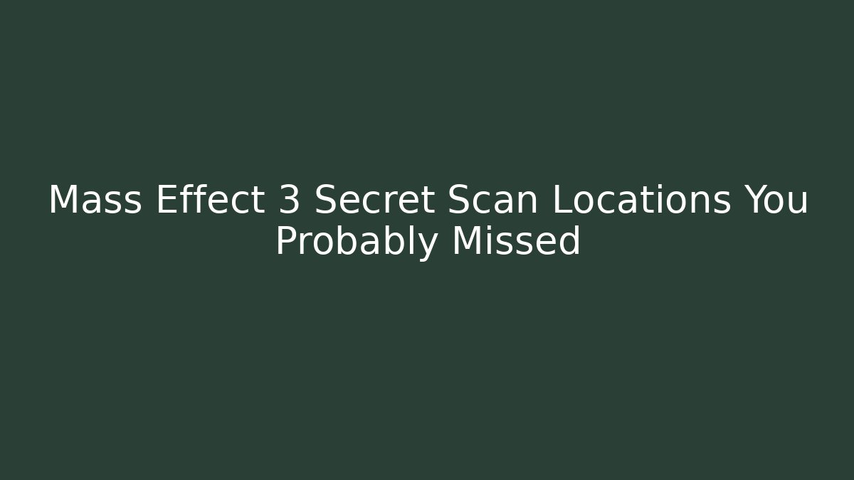 Mass Effect 3 Secret Scan Locations You Probably Missed