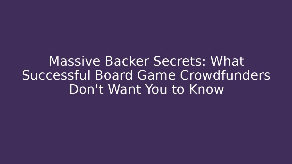 Massive Backer Secrets: What Successful Board Game Crowdfunders Don’t Want You to Know - Boomer Naturals
