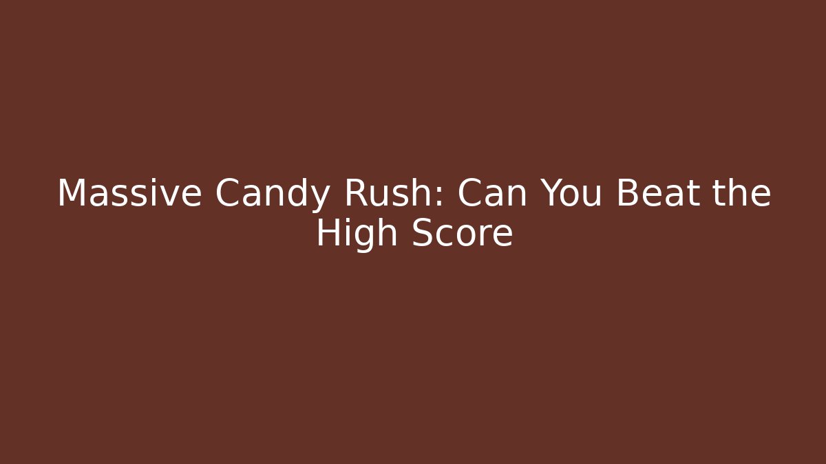 Massive Candy Rush: Can You Beat the High Score