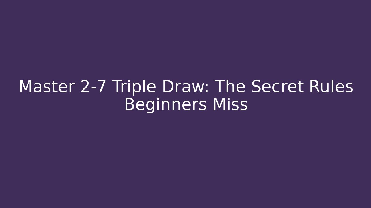 Master 2-7 Triple Draw: The Secret Rules Beginners Miss