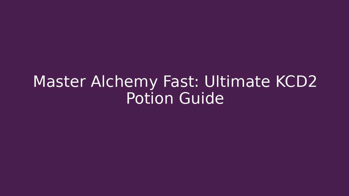 Master Alchemy Fast: Ultimate KCD2 Potion Guide - Boomer Naturals