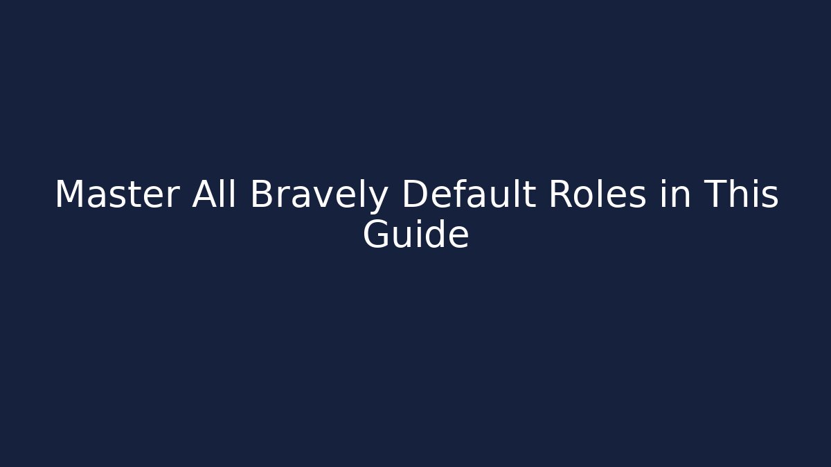 Master All Bravely Default Roles in This Guide