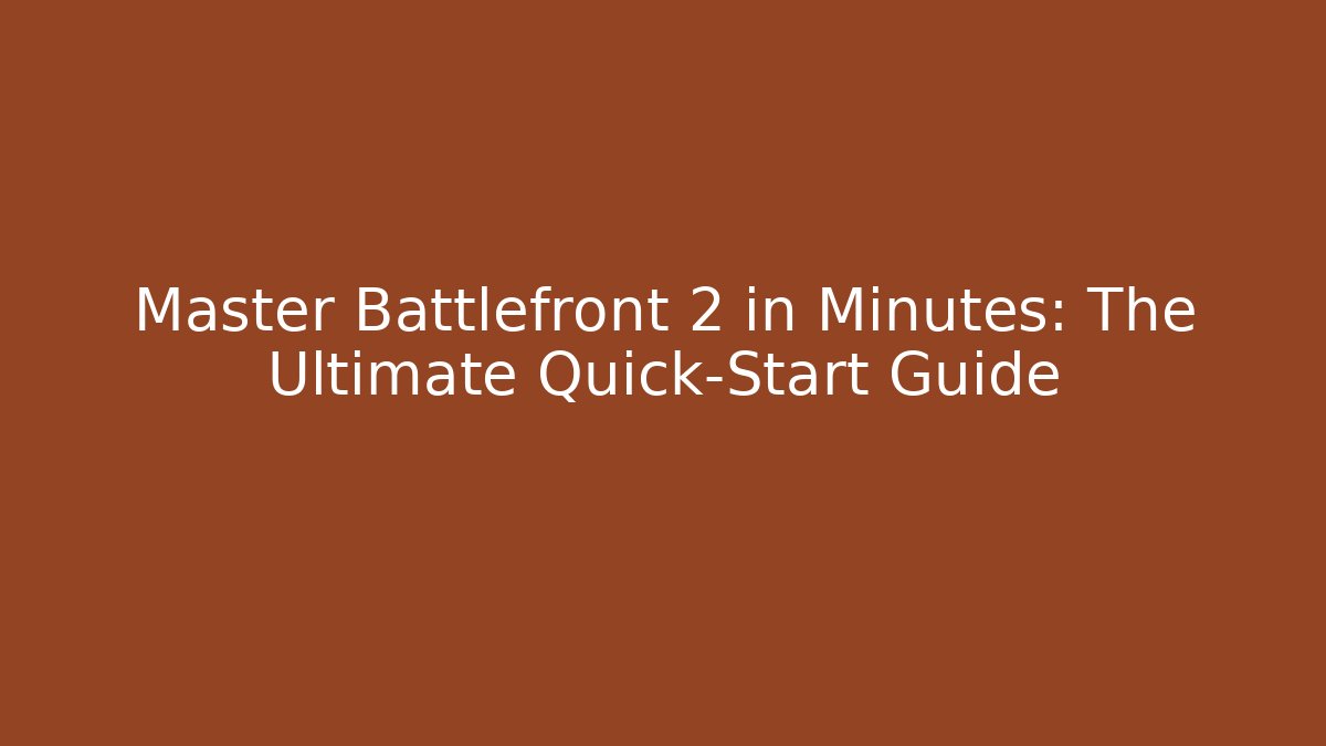 Master Battlefront 2 in Minutes: The Ultimate Quick-Start Guide