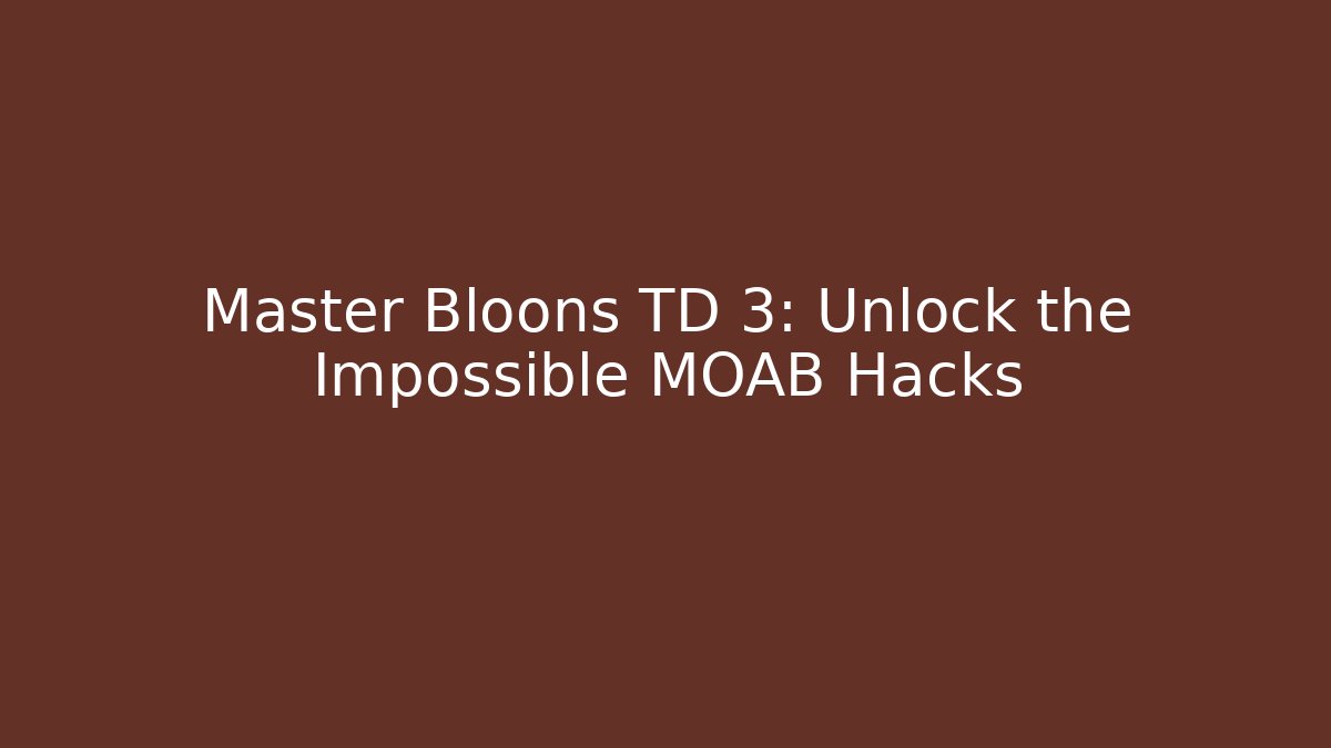 Master Bloons TD 3: Unlock the Impossible MOAB Hacks