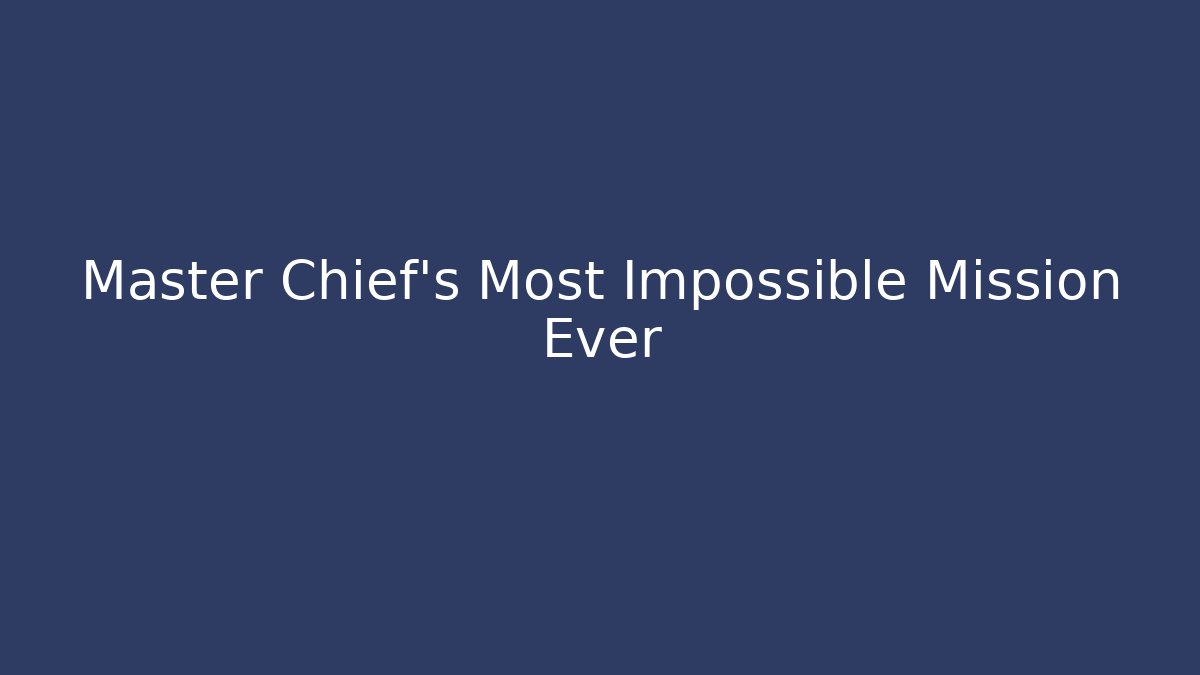 Master Chief's Most Impossible Mission Ever