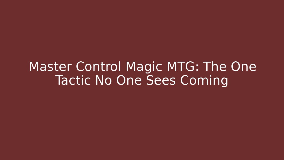 Master Control Magic MTG: The One Tactic No One Sees Coming - Boomer Naturals