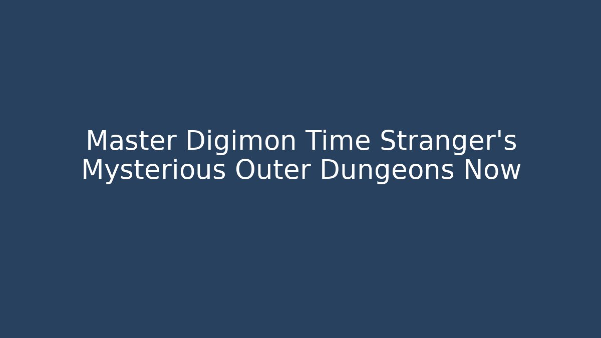 Master Digimon Time Stranger's Mysterious Outer Dungeons Now