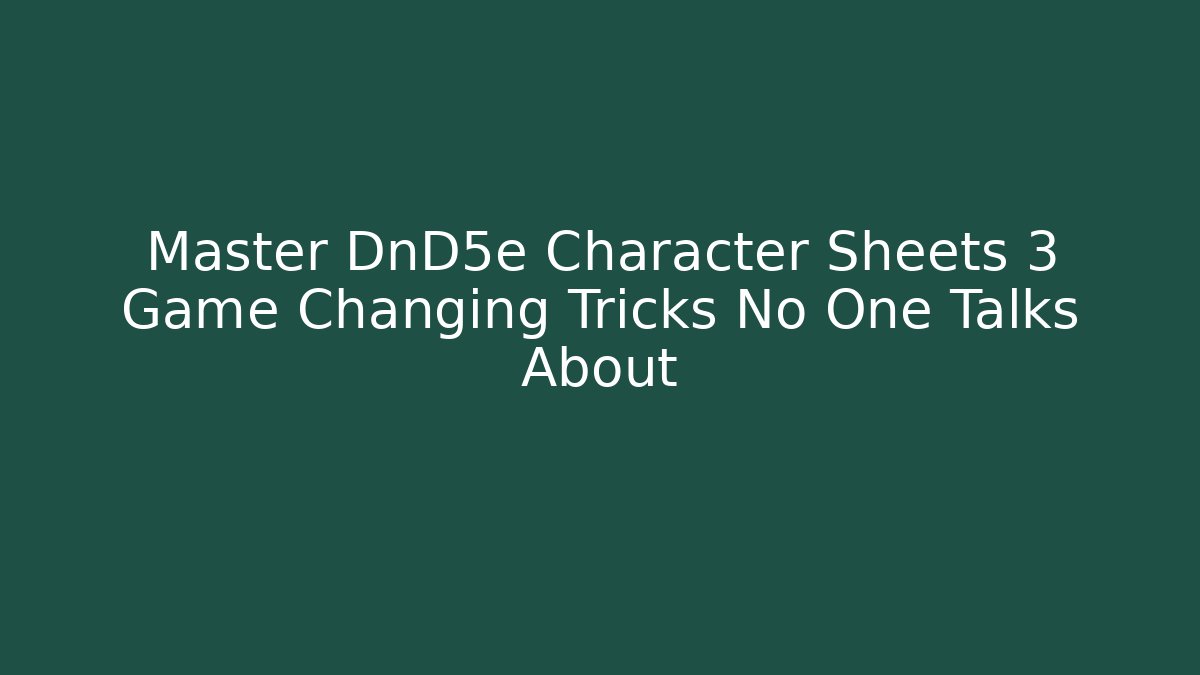 Master DnD5e Character Sheets 3 Game Changing Tricks No One Talks About - Boomer Naturals
