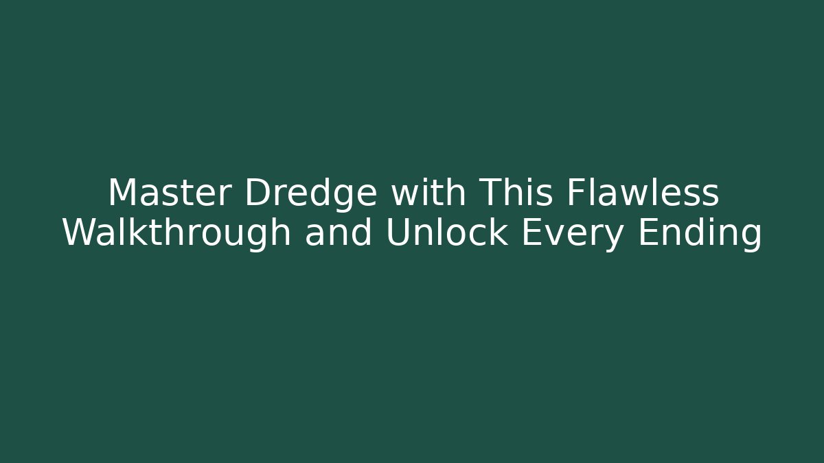Master Dredge with This Flawless Walkthrough and Unlock Every Ending