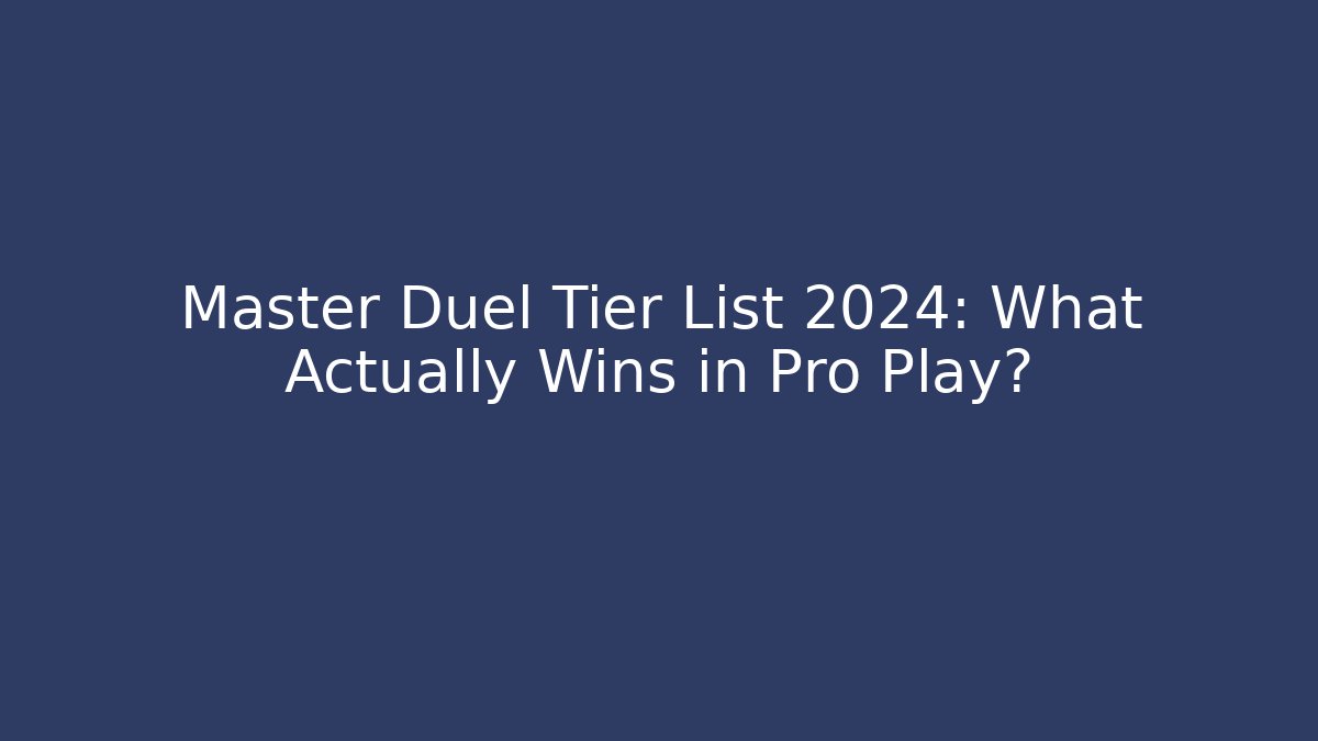 Master Duel Tier List 2024: What Actually Wins in Pro Play?