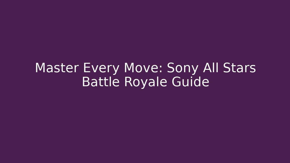 Master Every Move: Sony All Stars Battle Royale Guide
